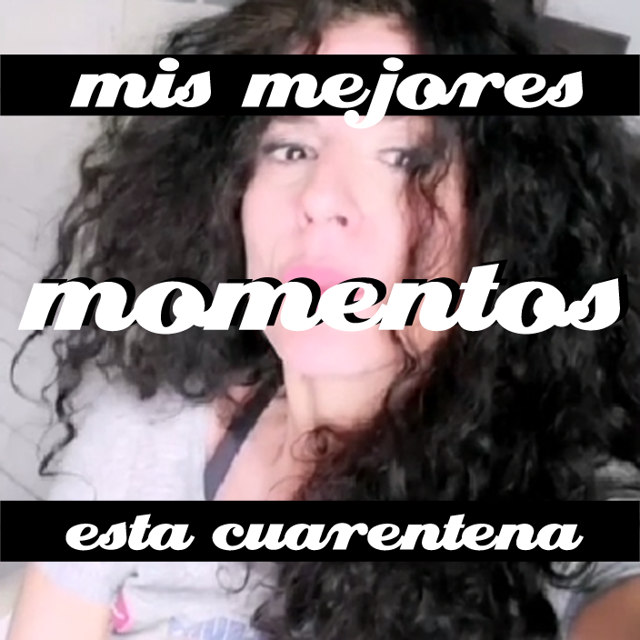 mis mejores momentos de la cuarentena